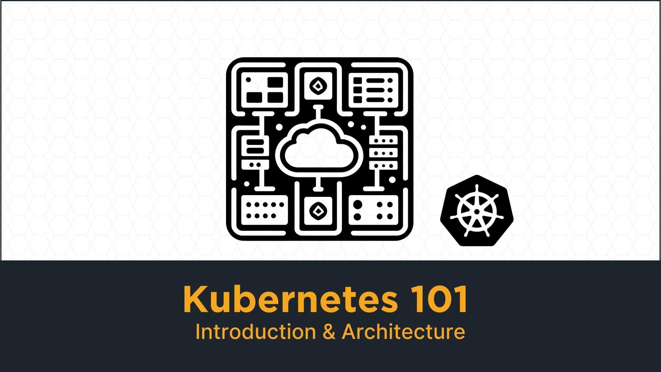 Kubernetes 101 - Introduction & Architecture